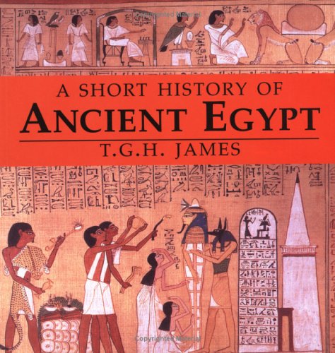 A Short History of Ancient Egypt: From Predynastic to Roman Times [Paperback] James, T G H