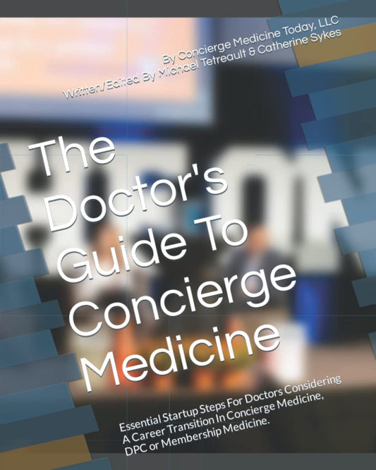 The Doctors Guide To Concierge Medicine: Essential Startup Steps For Doctors Considering A Career Transition In Concierge Medicine, DPC or Membership Medicine Tetreault, Mr Michael and Sykes, Ms Catherine