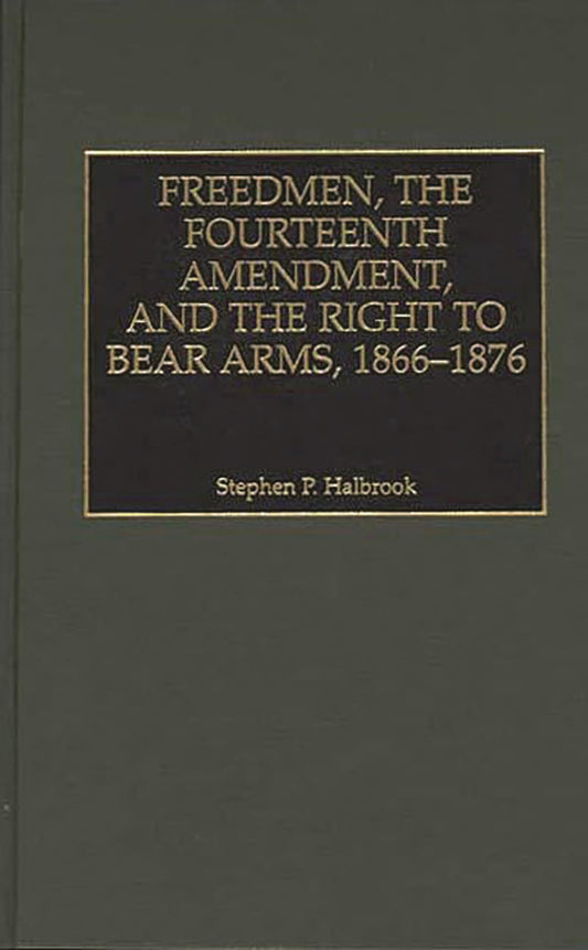 Freedmen, the Fourteenth Amendment, and the Right to Bear Arms, 18661876 Literature [Hardcover] Halbrook, Stephen P