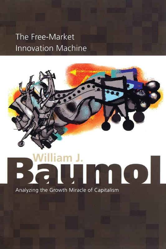 The FreeMarket Innovation Machine: Analyzing the Growth Miracle of Capitalism [Paperback] Baumol, William J