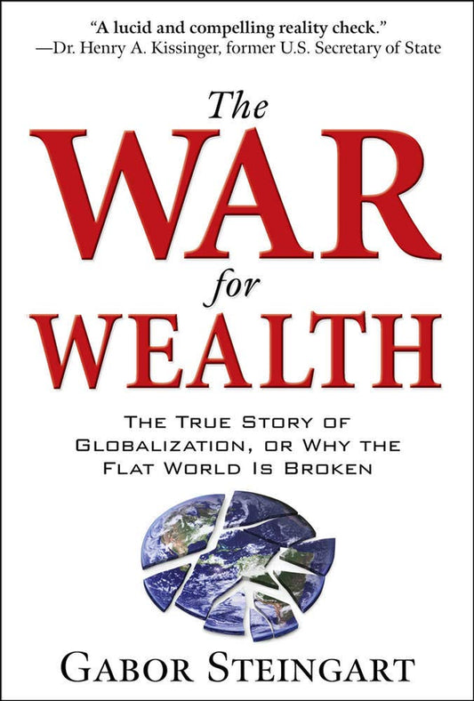 The War for Wealth: The True Story of Globalization, or Why the Flat World is Broken [Hardcover] Steingart, Gabor