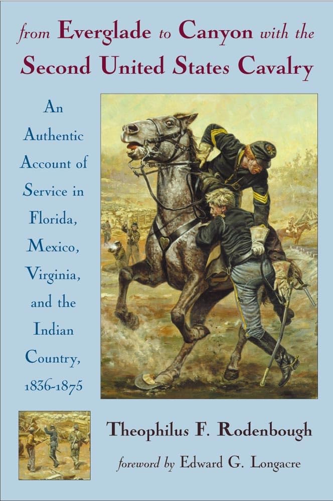 From Everglade to Canyon With the Second United States Cavalry: An Authentic Account of Service in Florida, Mexico, Virginia, and the Indian Country, 1836–1875