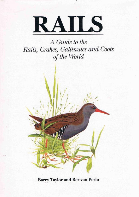 Rails: A Guide to the Rails, Crakes, Gallinules and Coots of the World [Hardcover] Taylor, Barry and van Perlo, Ber