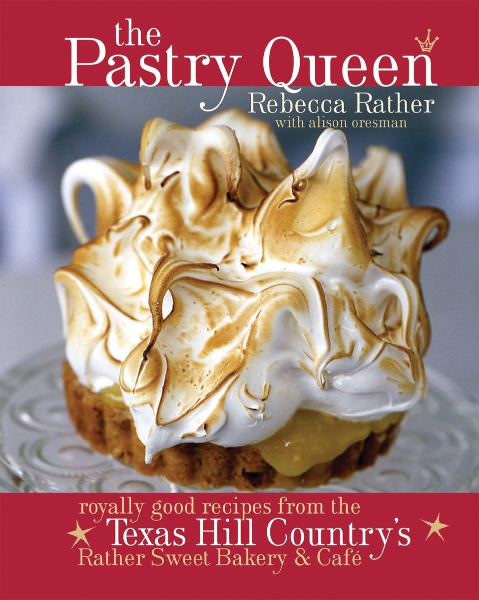 The Pastry Queen: Royally Good Recipes from the Texas Hill Country's Rather Sweet Bakery & Cafe