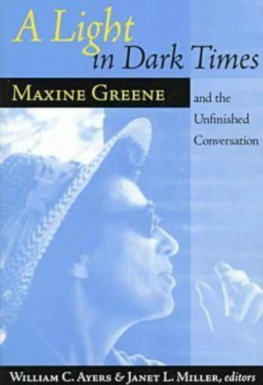 A Light In Dark Times: Maxine Greene and the Unfinished Conversation [Paperback] Ayers, William and Miller, Janet L