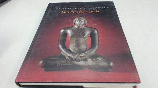 The Peaceful Liberators: Jain Art from India Pal, Pratapaditya