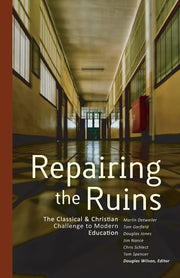 Repairing the Ruins: The Classical and Christian Challenge to Modern Education