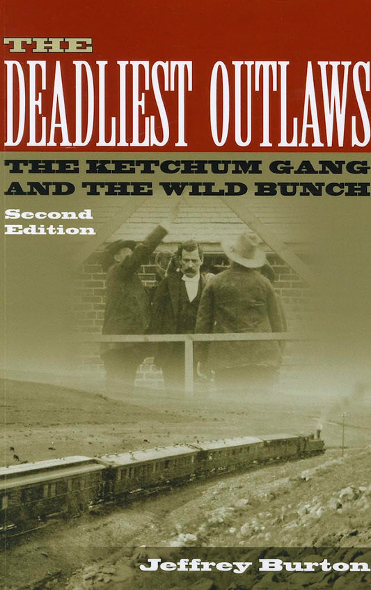 The Deadliest Outlaws: The Ketchum Gang and the Wild Bunch, Second Edition Volume 8 AC Greene Series [Paperback] Burton, Jeffrey