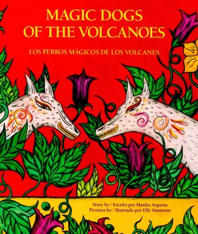 Magic Dogs of the Volcanoes: Los Perros Magicos De Los Volcanes English and Spanish Edition Argueta, Manlio and Simmons, Elly