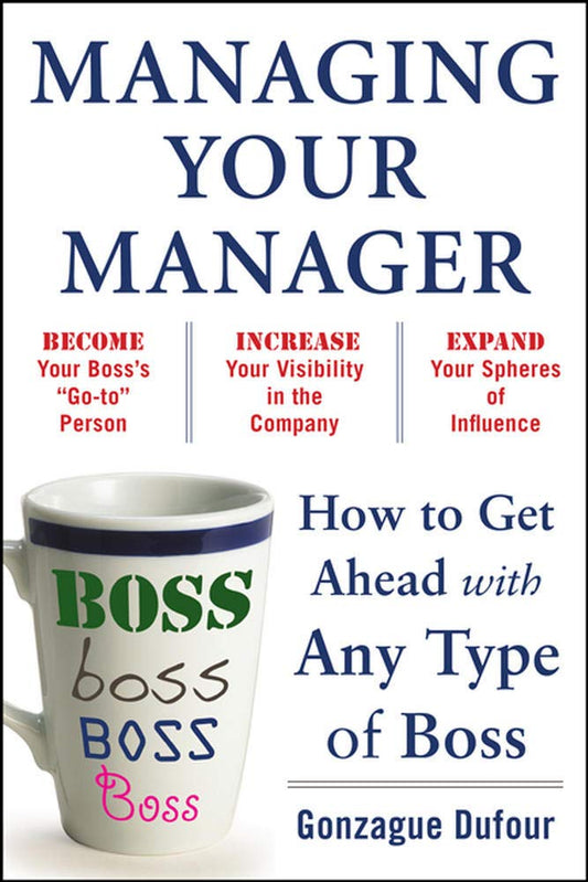 Managing Your Manager: How to Get Ahead with Any Type of Boss [Paperback] Dufour, Gonzague