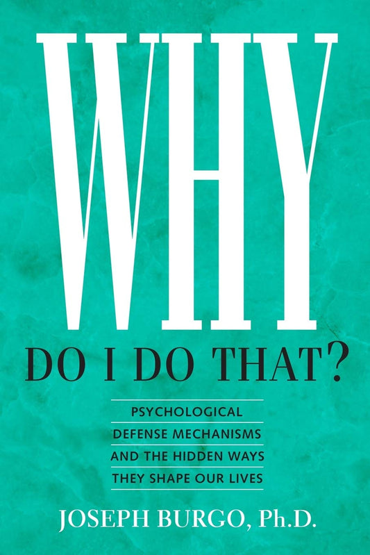 Why Do I Do That?: Psychological Defense Mechanisms and the Hidden Ways They Shape Our Lives [Paperback] Burgo PhD, Joseph