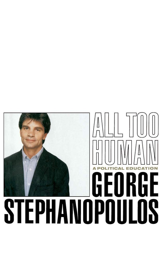 All Too Human: A Political Education [Hardcover] George Stephanopoulos