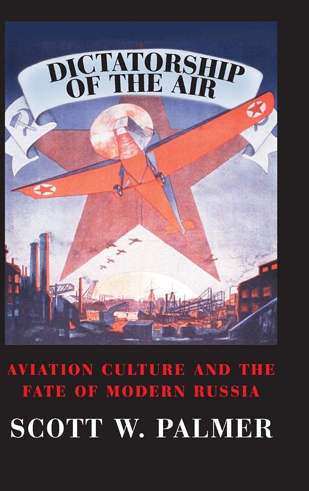 Dictatorship of the Air: Aviation Culture and the Fate of Modern Russia (Cambridge Centennial of Flight)