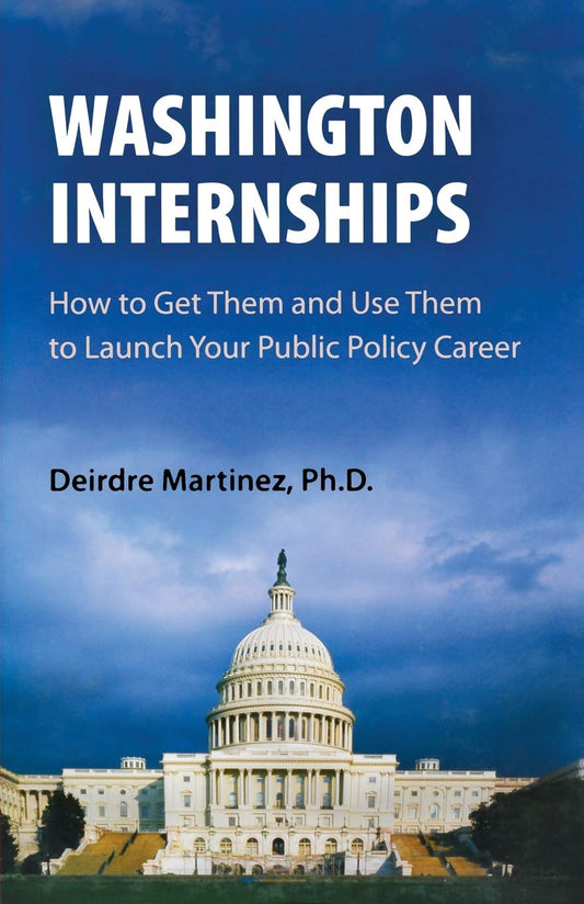 Washington Internships: How to Get Them and Use Them to Launch Your Public Policy Career [Paperback] Martinez, Deirdre