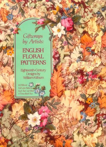 Giftwraps by Artists: English Floral Patterns: EighteenthCentury Designs by William Killbum  16 Different, FullColor Patterns  Each TearOut Sheet 4 Times Book Size [Paperback] Elffers, Joost