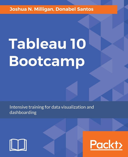 Tableau 10 Bootcamp: Intensive training for data visualization and dashboarding [Paperback] Milligan, Joshua N and Santos, Donabel
