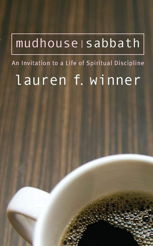 Mudhouse Sabbath: An Invitation to a Life of Spiritual Discipline Lauren F Winner