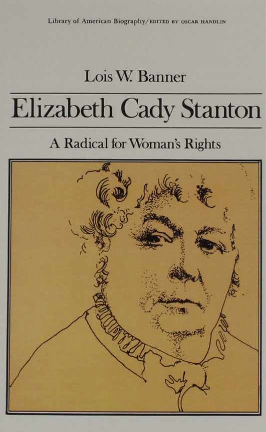 Elizabeth Cady Stanton: A Radical for Womens Rights Library of American Biography Series Banner, Lois W