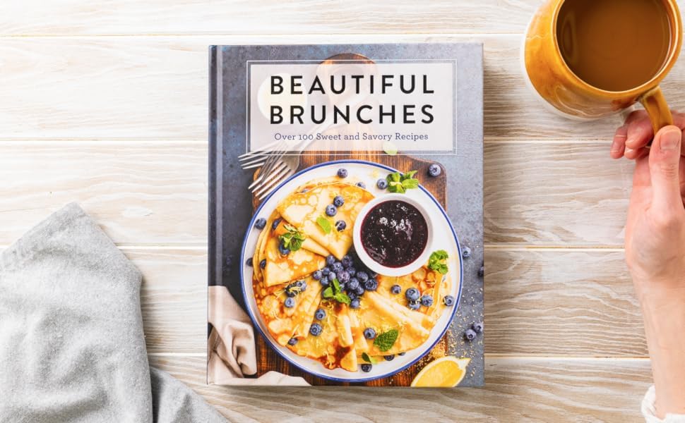 Beautiful Brunches: The Complete Cookbook: Over 100 Sweet and Savory Recipes For Breakfast and Lunch ... Brunch! (Complete Cookbook Collection)