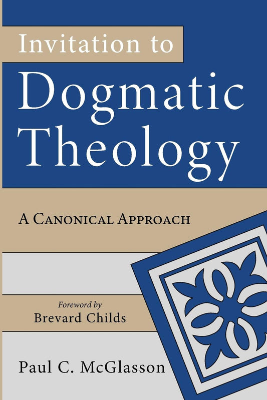 Invitation to Dogmatic Theology: A Canonical Approach [Paperback] McGlasson, Paul C
