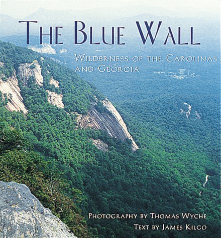 The Blue Wall: Wilderness of the Carolinas and Georgia Kilgo, James and Wyche, Thomas