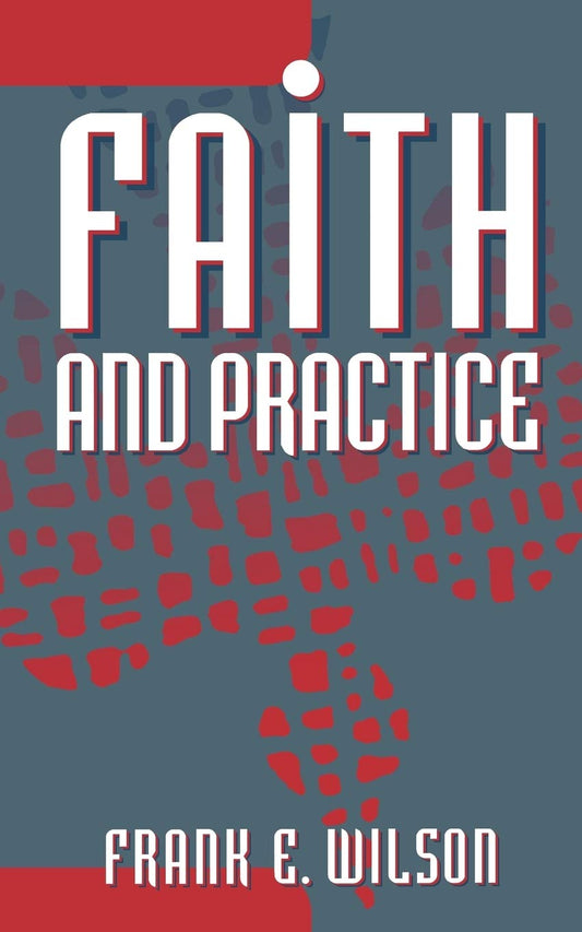 Faith and Practice Wilson, Frank E and Frank E Wilson