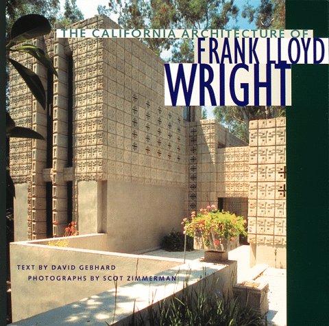 The California Architecture of Frank Lloyd Wright Gebhard, David; Zimmerman, Scot and Wright, Frank Lloyd