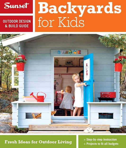 Sunset Outdoor Design  Build Guide: Backyards for Kids: Fresh Ideas for Outdoor Living The Editors of Sunset