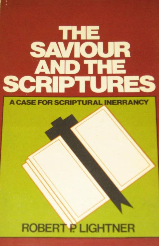 The Saviour and the Scriptures: A Case for Scriptural Inerrancy Lightner, Robert P