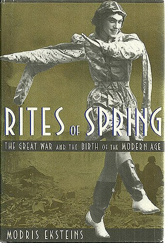 Rites of Spring: The Great War and the Birth of the Modern Age Eksteins, Modris