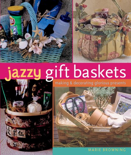 Jazzy Gift Baskets: Making  Decorating Glorious Presents Browning, Marie and Baskett, Mickey