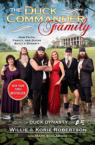 The Duck Commander Family: How Faith, Family, and Ducks Created a Dynasty Willie Robertson and Korie Robertson
