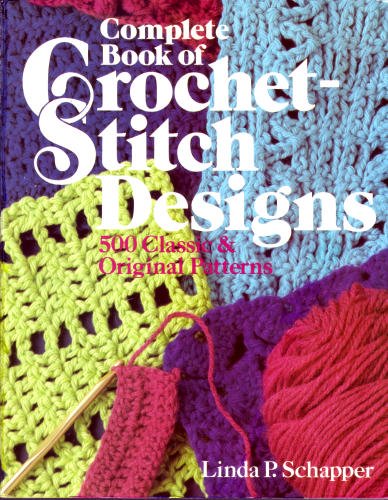 Complete Book of CrochetStitch Designs: 500 Classic  Original Patterns Schapper, Linda P