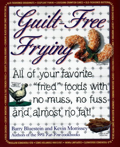 GuiltFree Frying: All of Your Favorite Fried Foods with No Muss, No Fuss and Almost No Fat Barry Bluestein and Kevin Morrissey