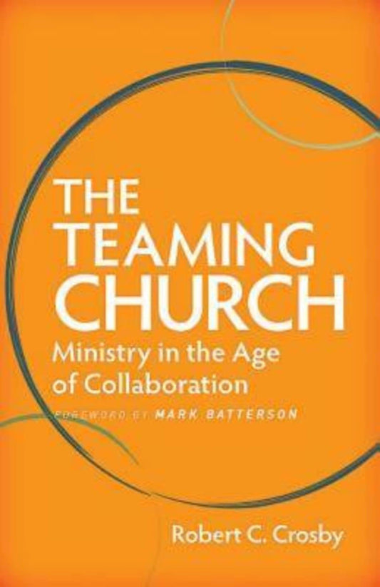 The Teaming Church: Ministry in the Age of Collaboration [Paperback] Crosby, Robert C