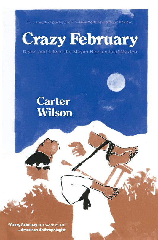 Crazy February: Death and Life in the Mayan Highlands of Mexico [Paperback] Wilson, Carter
