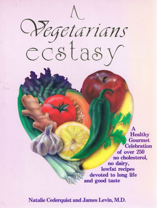 A Vegetarians Ecstasy: A Healthy Gourmet Celebration of Over 250 No Cholesterol, No Dairy, Lowfat Recipes Devoted to Long Life and Good Taste Natalie Cederquist and James Levin