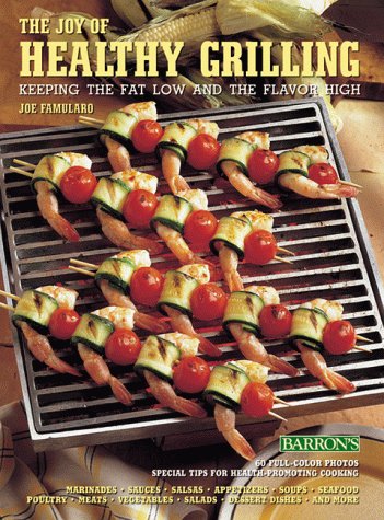 The Joy of Healthy Grilling: Keeping the Fat Low and the Flavor High Famularo, Joe