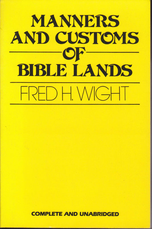 Manners and Customs of Bible Lands Fred H Wight