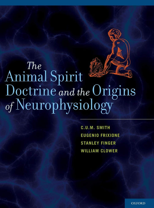 The Animal Spirit Doctrine and the Origins of Neurophysiology [Hardcover] Smith, CUM; Frixione, Eugenio; Finger, Stanley and Clower, William