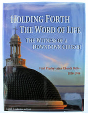 Holding Forth the Word of Life: The Witness of a Downtown Church, First Presbyterian Church Dallas: 1856-2006
