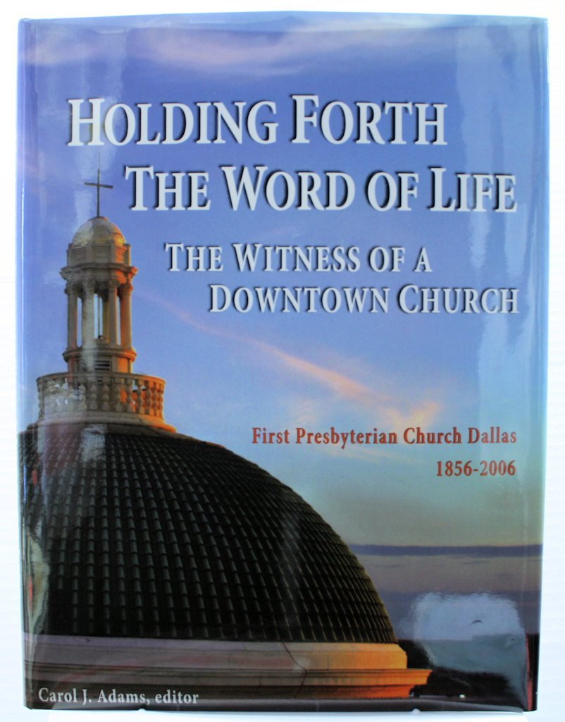 Holding Forth the Word of Life: The Witness of a Downtown Church, First Presbyterian Church Dallas: 1856-2006