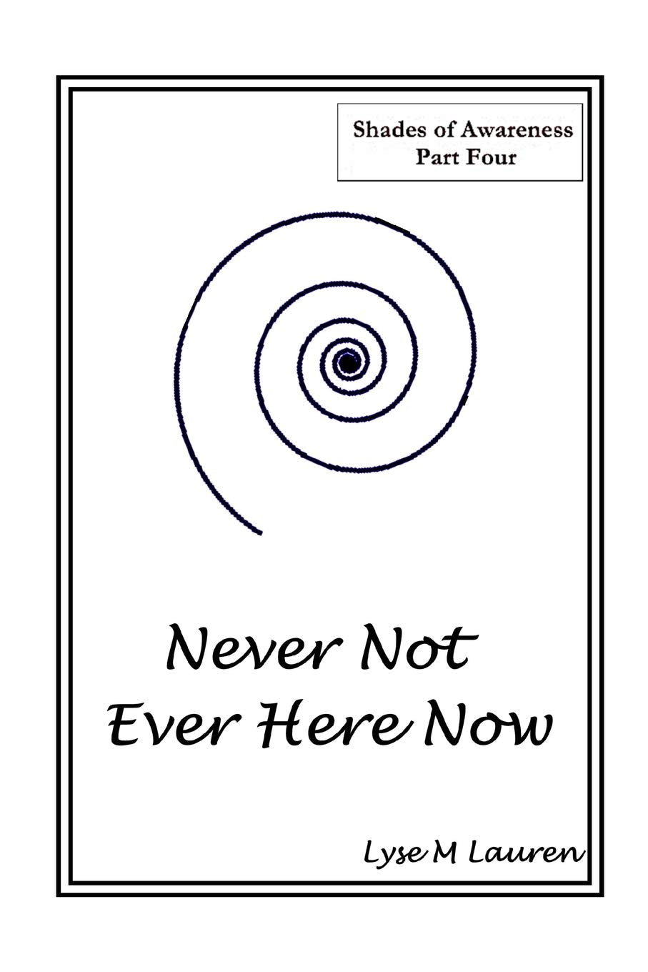 Never Not Ever Here Now: The Self Is All (Shades of Awareness)