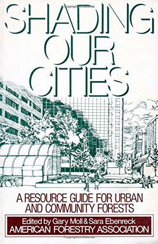 Shading Our Cities: A Resource Guide For Urban And Community Forests American Forestry Association; Moll, Gary; Ebenreck, Sara and Robertson, Dale