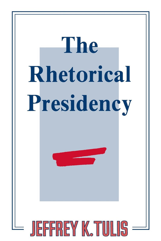 The Rhetorical Presidency Tulis, Jeffrey K