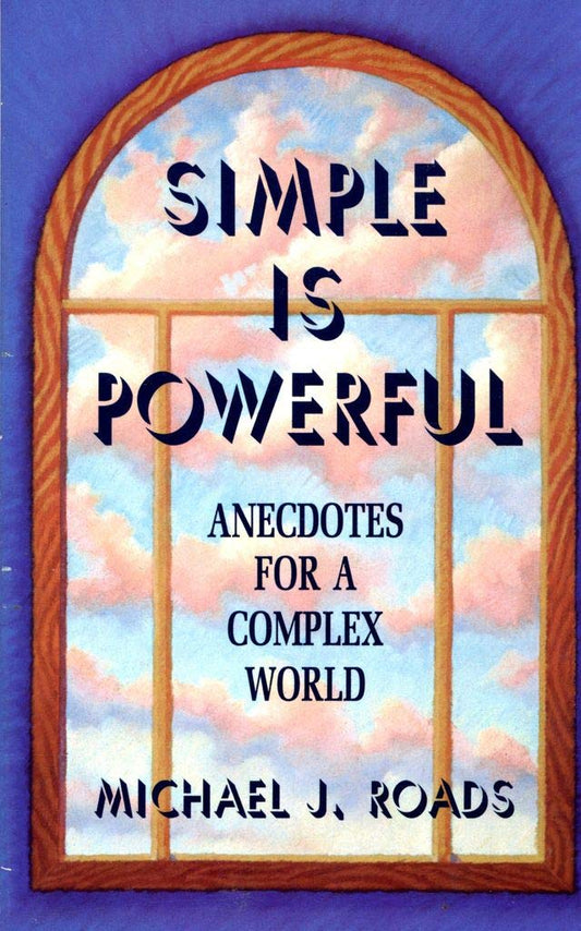 Simple Is Powerful: Anecdotes for a Complex World Roads, Michael J
