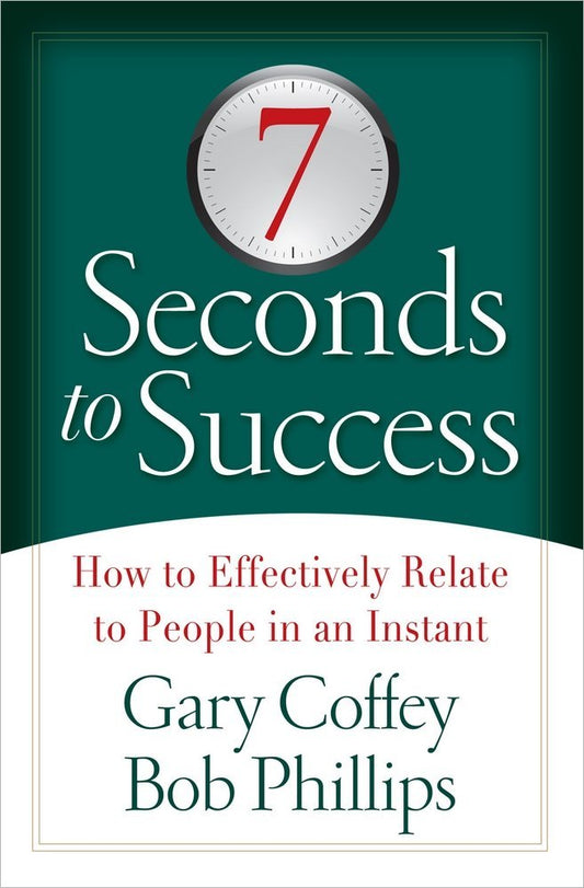 7 Seconds to Success: How to Effectively Relate to People in an Instant Coffey, Gary and Phillips, Bob