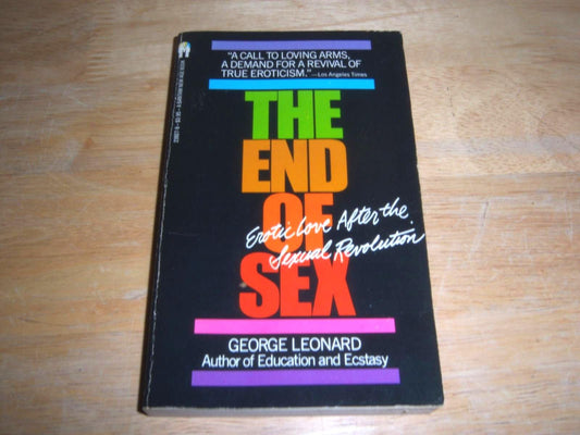 The End of Sex: Erotic Love After the Sexual Revolution George Leonard