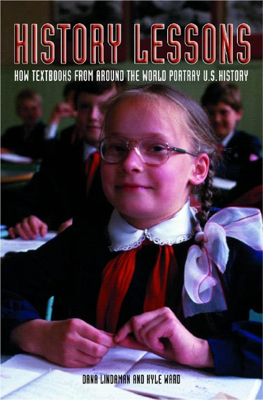 History Lessons: How Textbooks from Around the World Portray US History [Paperback] Lindaman, Dana and Ward, Kyle