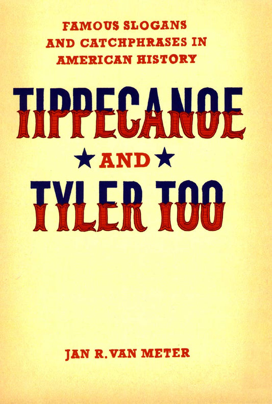 Tippecanoe and Tyler Too: Famous Slogans and Catchphrases in American History Van Meter, Jan R